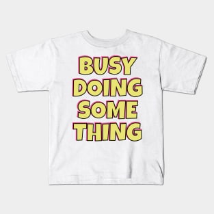 Busy Doing Something Nothing Yellow Pink and Black Kids T-Shirt